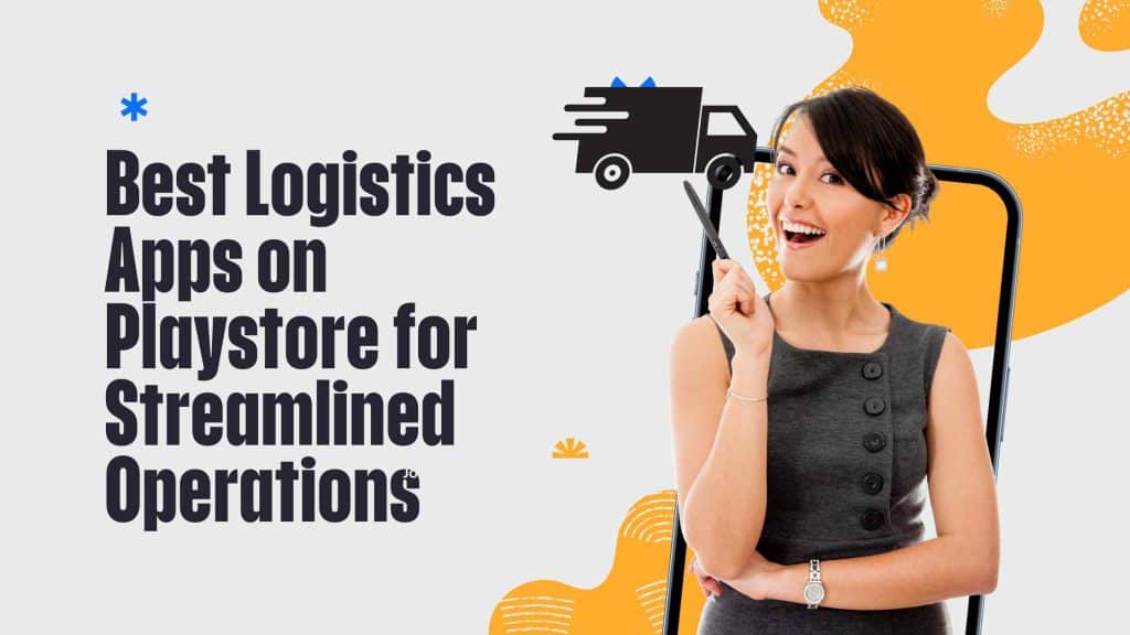 Best Logistics Apps on Playstore for Streamlined Operations