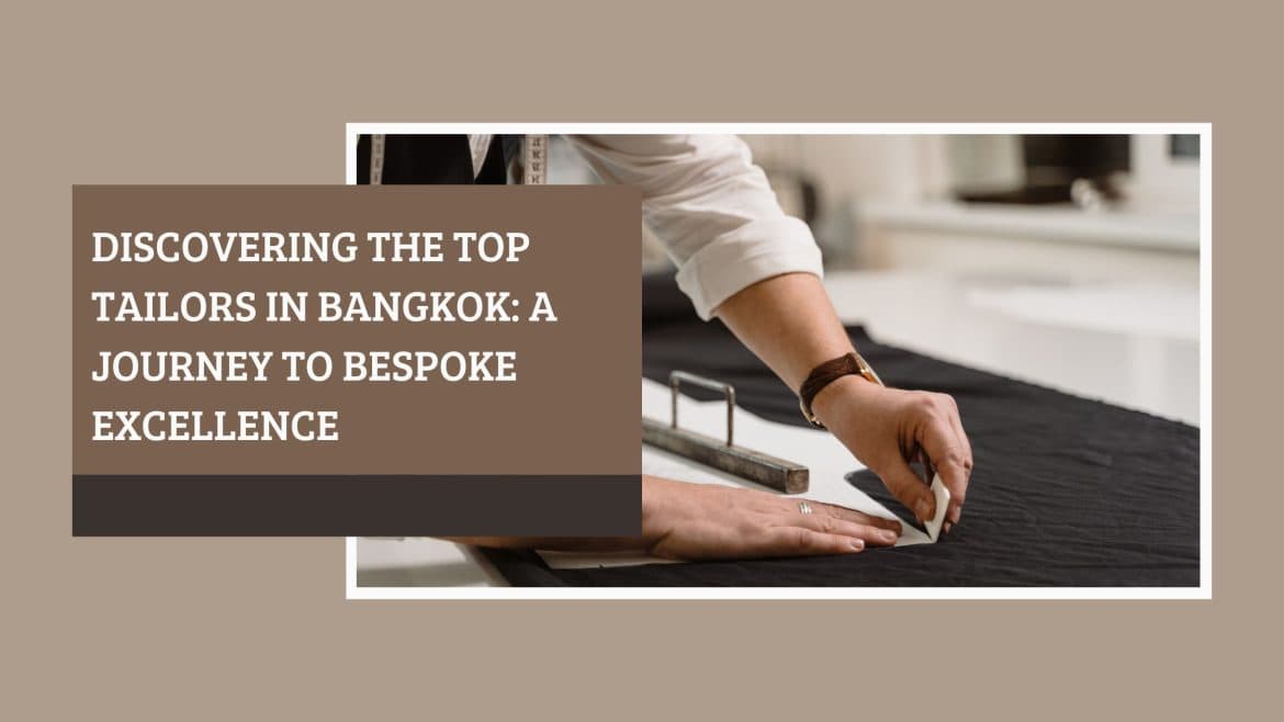 Discovering the Top Tailors in Bangkok: A Journey to Bespoke Excellence